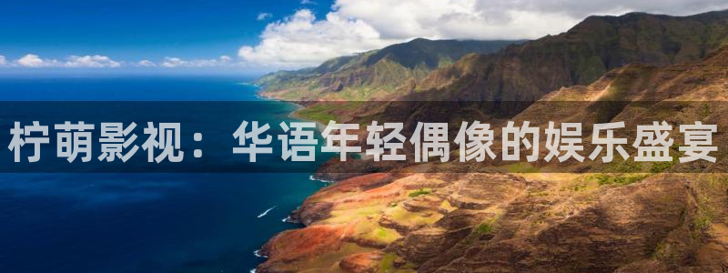 桃花影院网站：柠萌影视：华语年轻偶像的娱乐盛宴